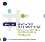 PROJEP : LES RENCONTRES DE LA PROSPECTIVE POUR LA JEUNESSE ET L'ÉDUCATION POPULAIRE